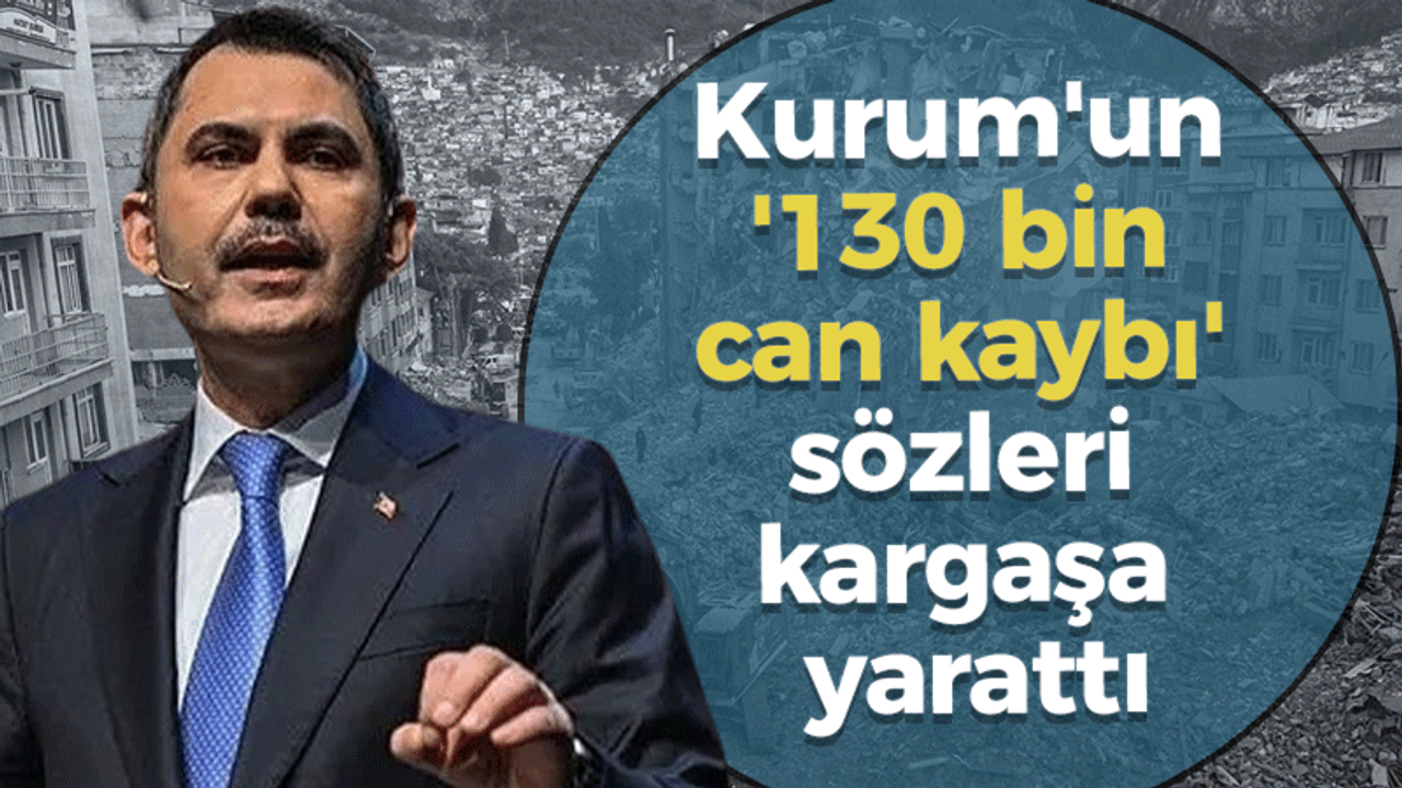 Murat Kurum'un '130 bin can kaybı' sözleri kargaşaya neden oldu!