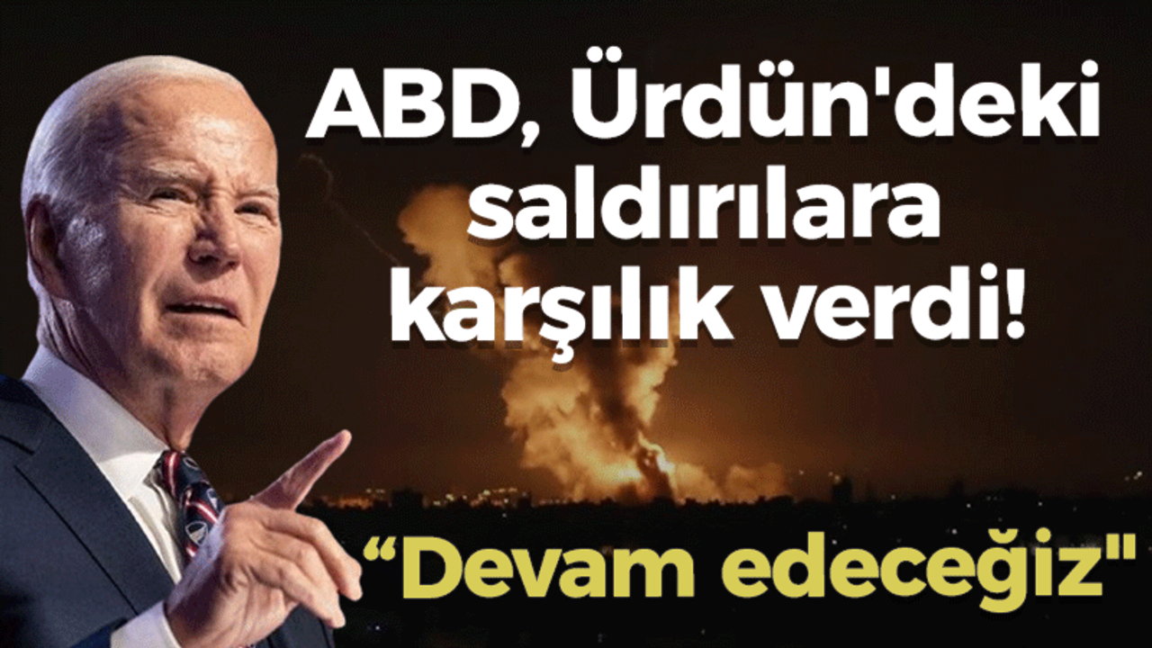 ABD Ürdün'deki saldırılara karşılık verdi! Biden: "Başladık, devam edeceğiz"