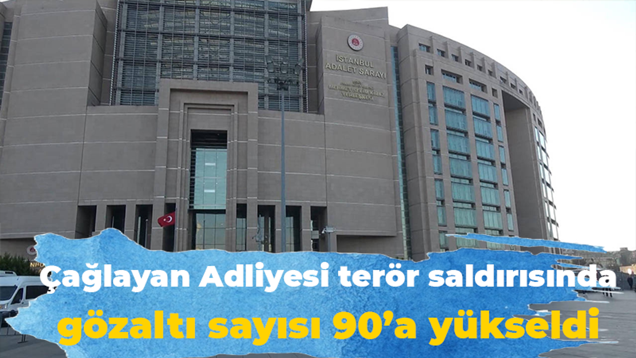 Çağlayan Adliyesi terör saldırısında gözaltı sayısı 90’a yükseldi