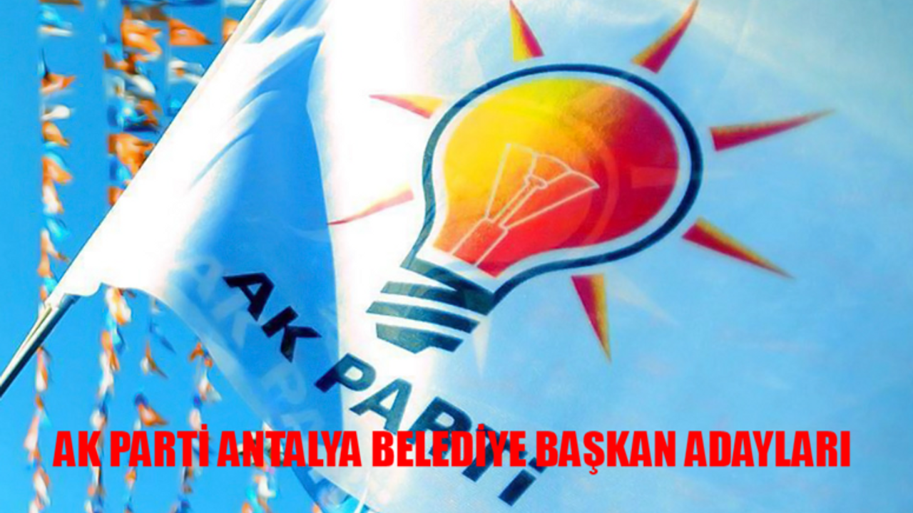 AK Parti Antalya İlçe Belediye Başkan Adayları TAM LİSTE: AK Parti Antalya Belediye Başkan Adayı Listesi! Antalya AK Parti Adayları