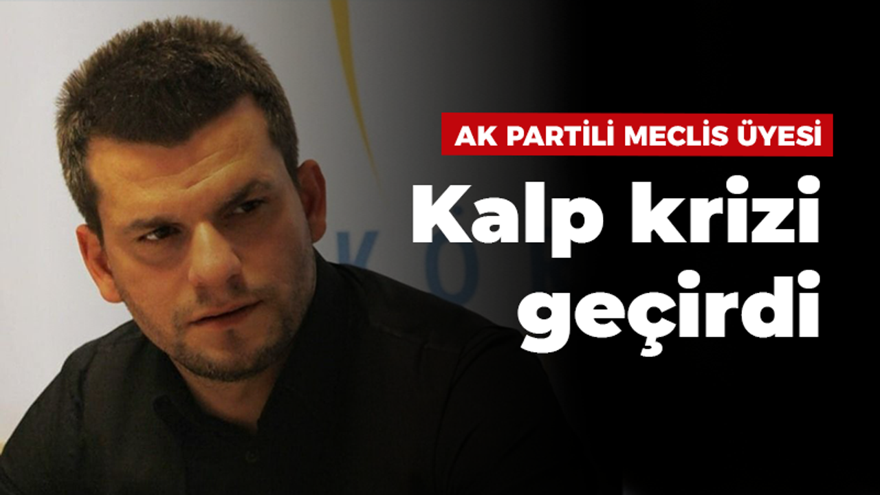 AK Partili meclis üyesi kalp krizi geçirdi!