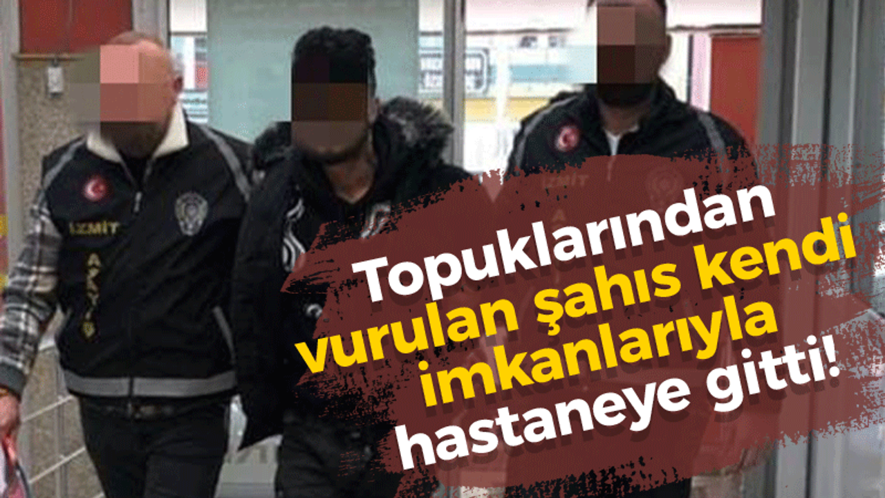 Topuklarından vurulmuş halde hastaneye gitti!