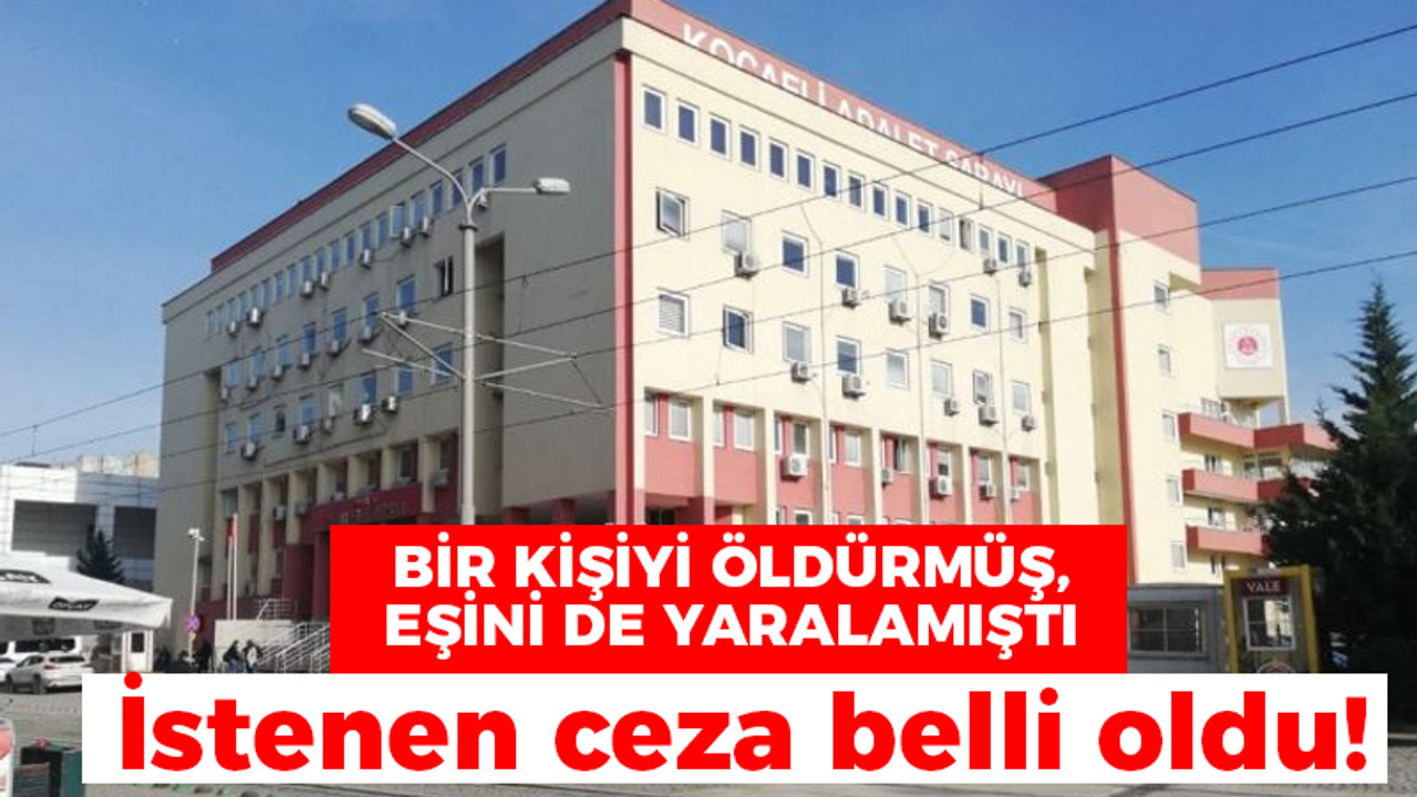 Bir kişiyi öldürmüş, eşini de yaralamıştı: İstenen ceza belli oldu!