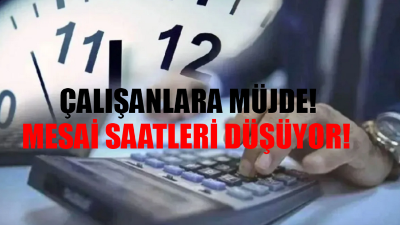 Çalışma Saatleri DÜŞÜYOR FLAŞ GELİŞME: Mesai Saatleri Değişecek Mi Belli Oldu! Çalışma Saatleri Kısalacak Mı?