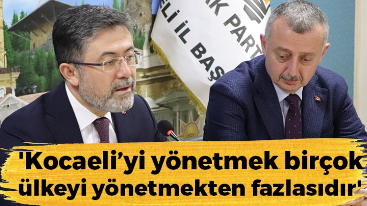 Bakan Yumaklı: “Kocaeli’yi yönetmek birçok ülkeyi yönetmekten fazlasıdır”