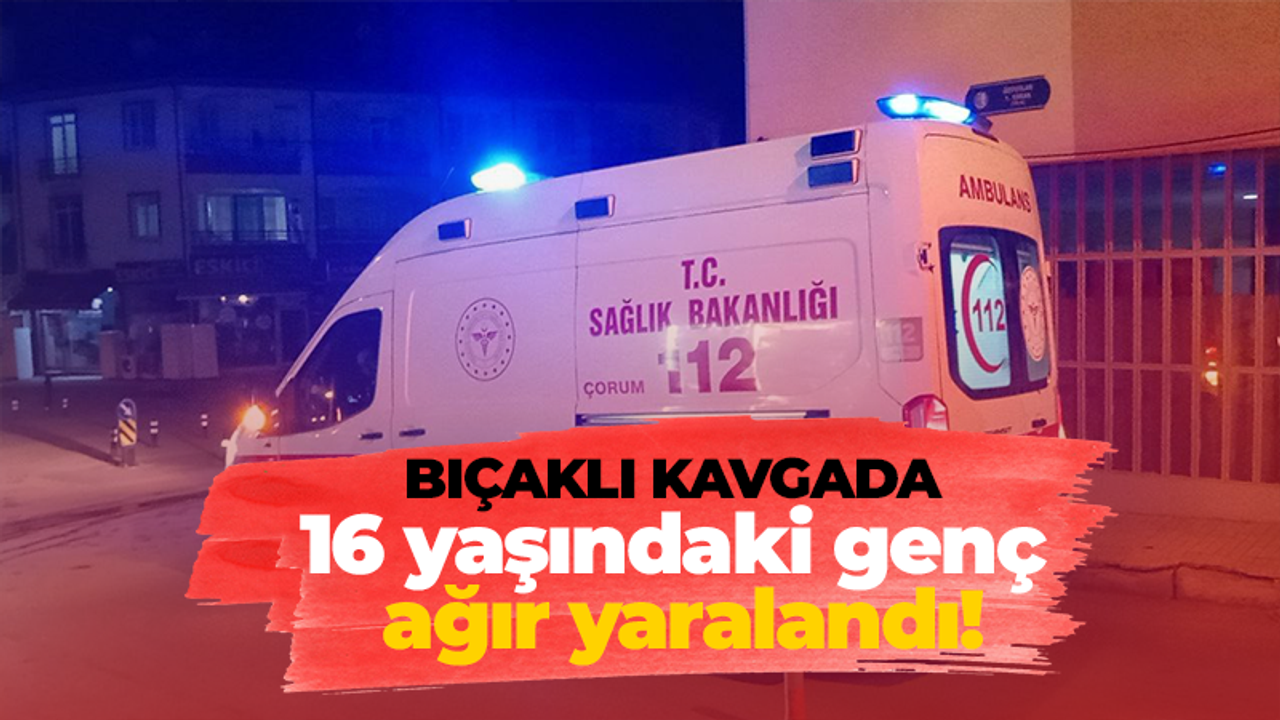 Bıçaklı kavgada 16 yaşındaki genç ağır yaralandı!