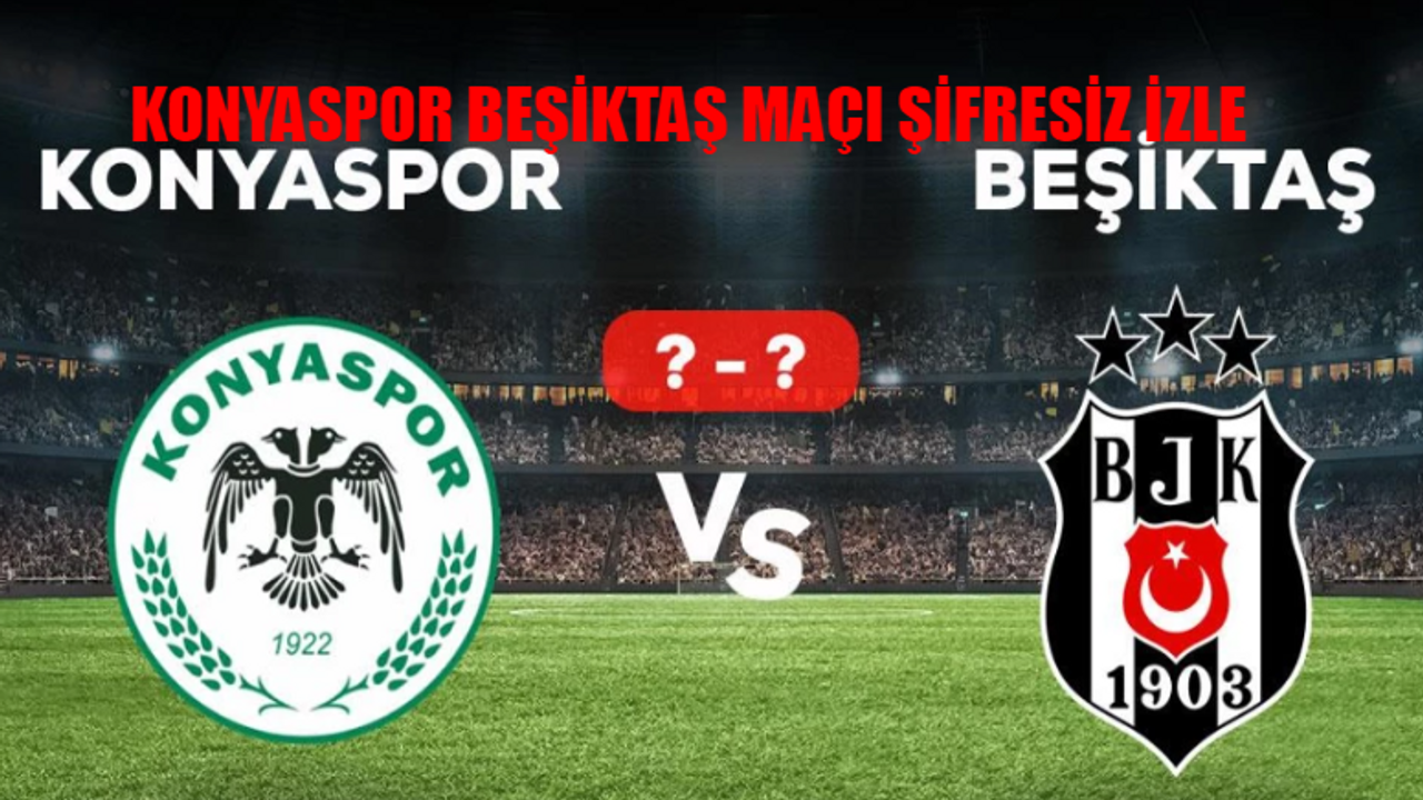 BJK Konya Maçı CANLI İZLE ŞİFRESİZ: Beşiktaş Konyaspor Maçı beIN Spors Canlı İzle! BJK Konya Maçı Kesintisiz İzle