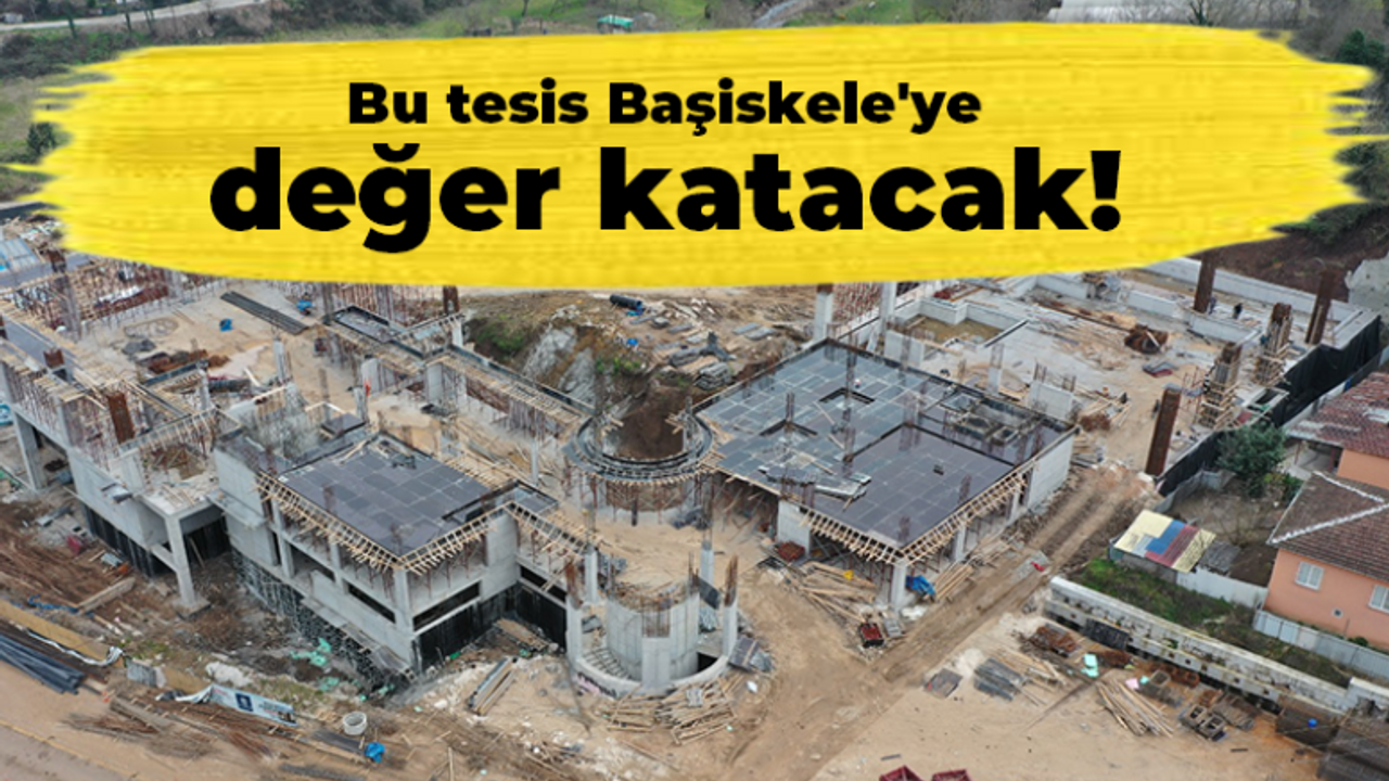 Bu tesis Başiskele'ye değer katacak!