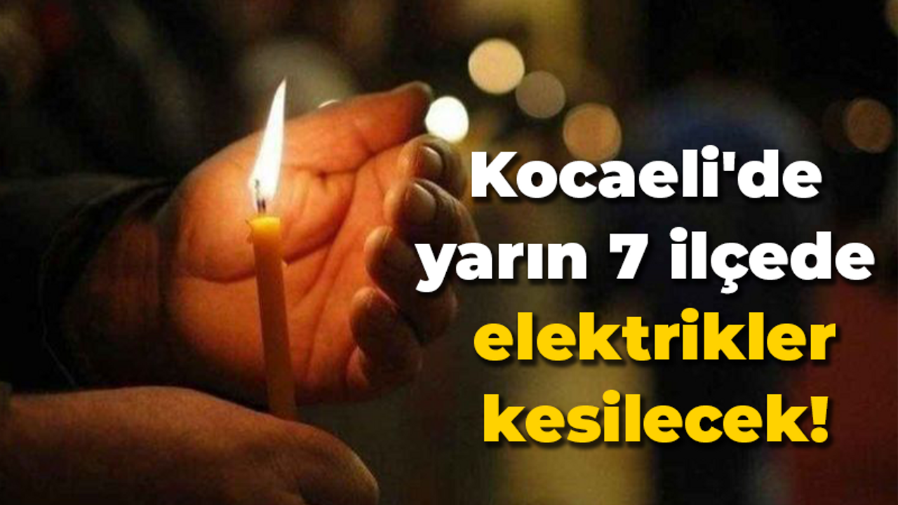 Kocaeli'de yarın 7 ilçede elektrikler kesilecek!