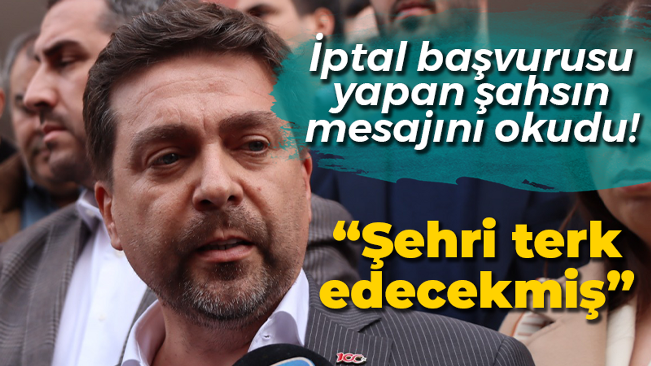 İptal başvurusu yapan şahsın mesajını okudu! “Şehri terk edecekmiş”