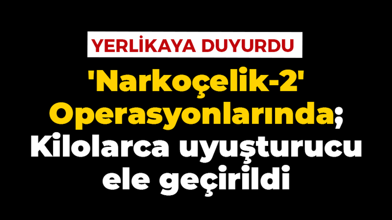 "Narkoçelik" zehir tacirlerine göz açtırmıyor!