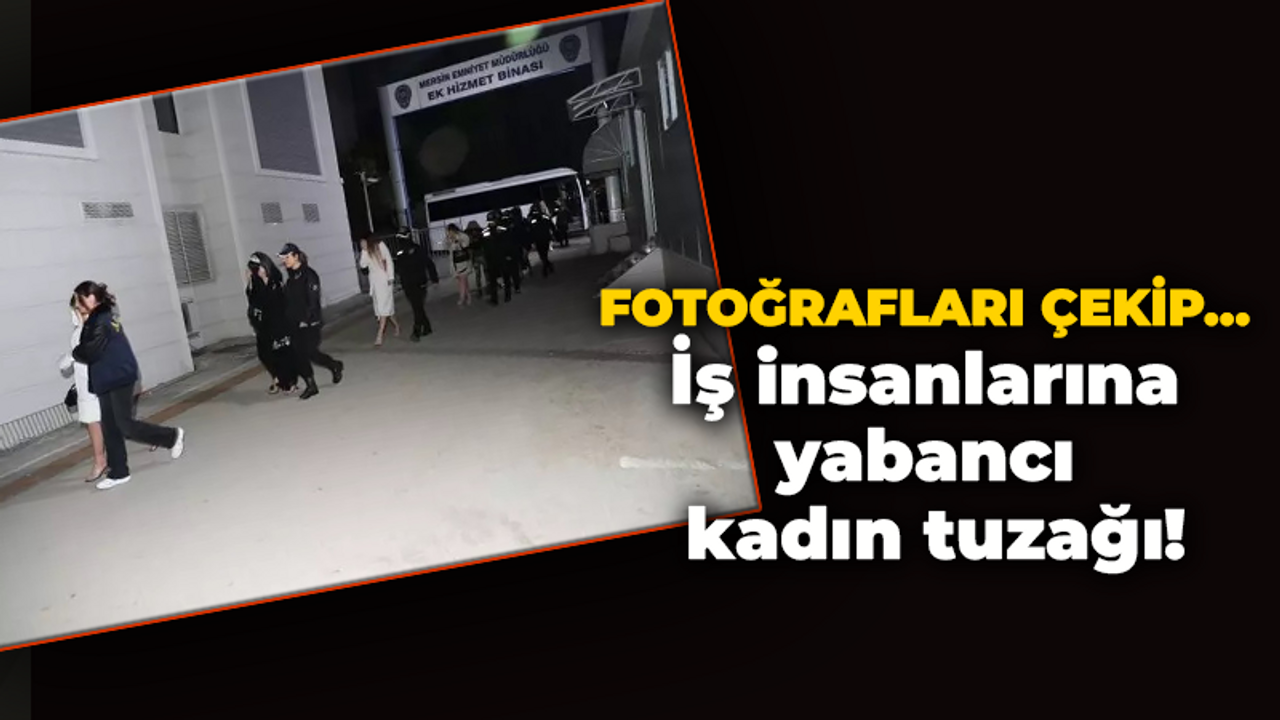 Fotoğraflarını çekip.. İş insanlarına yabancı kadın tuzağı!