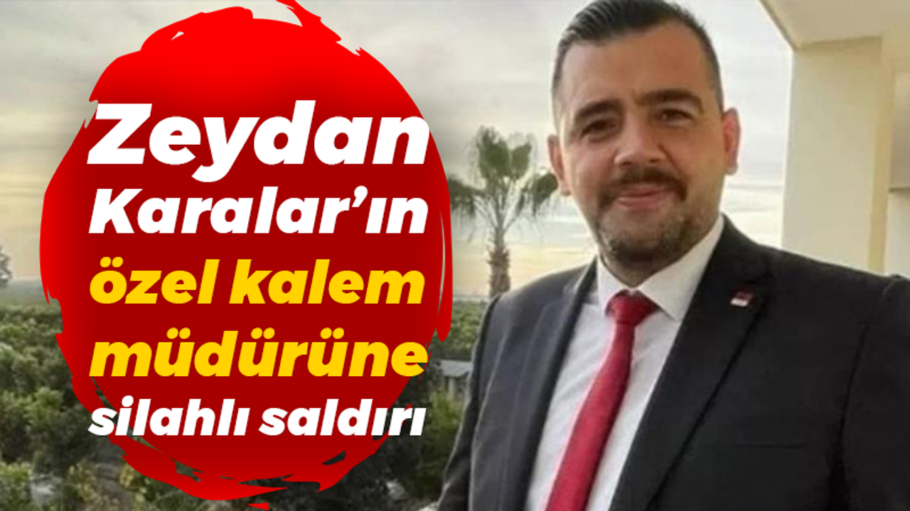 Zeydan Karalar’ın özel kalem müdürüne silahlı saldırı