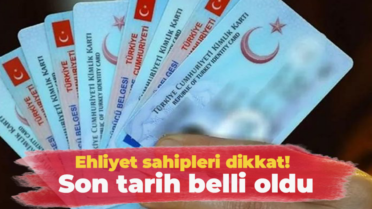 Ehliyet sahipleri dikkat! Son tarih belli oldu