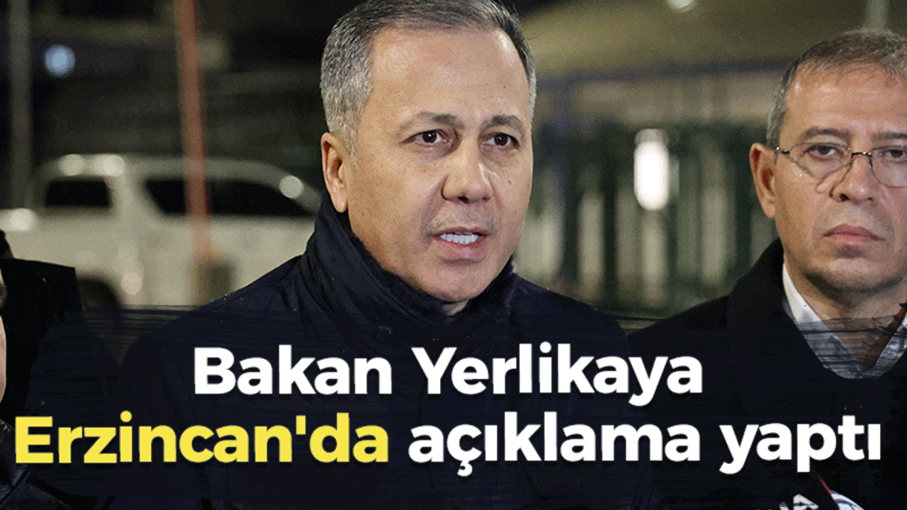 Bakan Yerlikaya, Erzincan'da açıklama yaptı