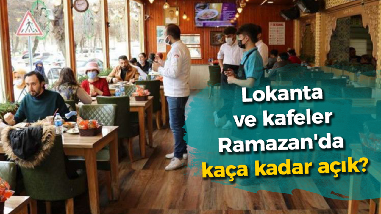 Lokanta ve kafeler Ramazan'da kaça kadar açık?