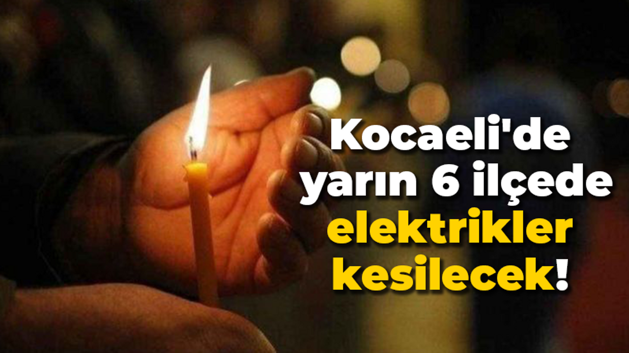 Kocaeli'de yarın 6 ilçede elektrikler kesilecek!