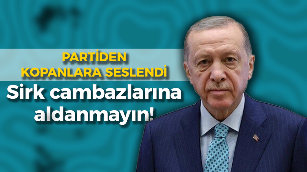 Partiden kopanlara seslendi: Sirk cambazlarına aldanmayın!