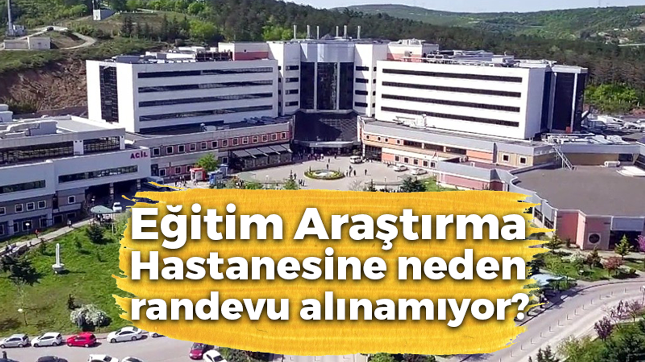 Eğitim Araştırma Hastanesine neden randevu alınamıyor?