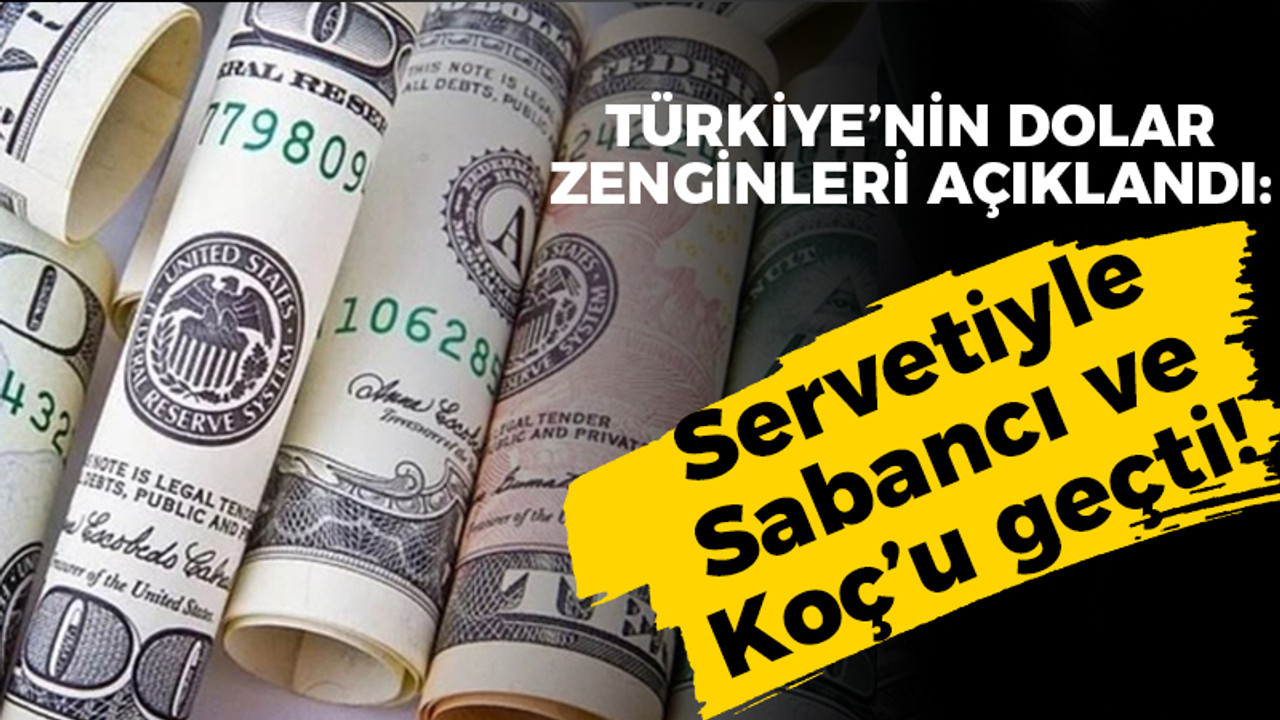 Türkiye'nin dolar zenginleri açıklandı: Servetiyle Sabancı ve Koç’u geçti!