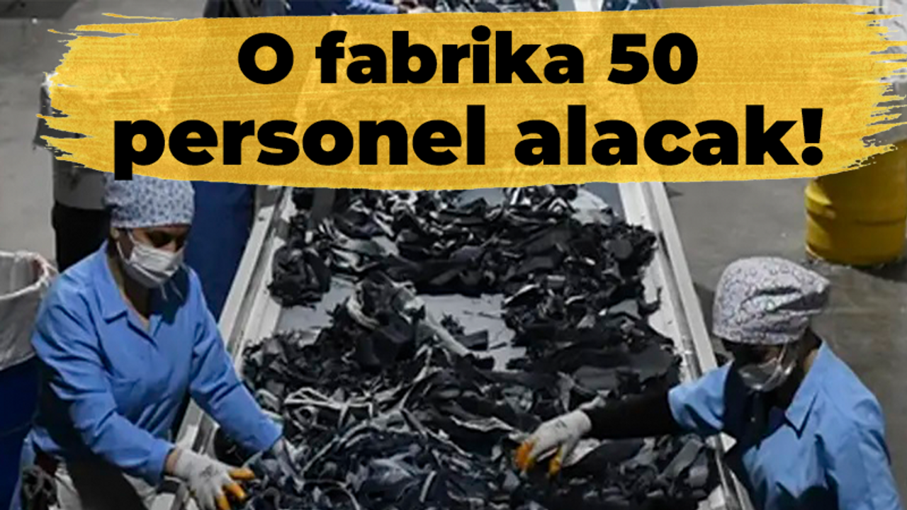 O fabrika 50 personel alacak!