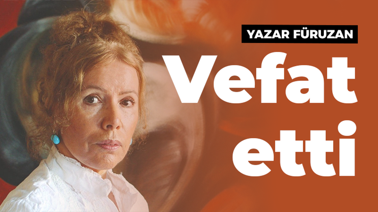 Yazar Füruzan vefat etti