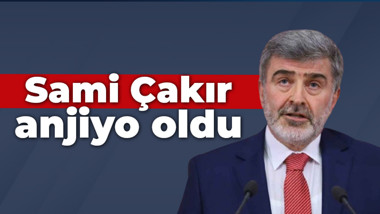 Sami Çakır anjiyo oldu