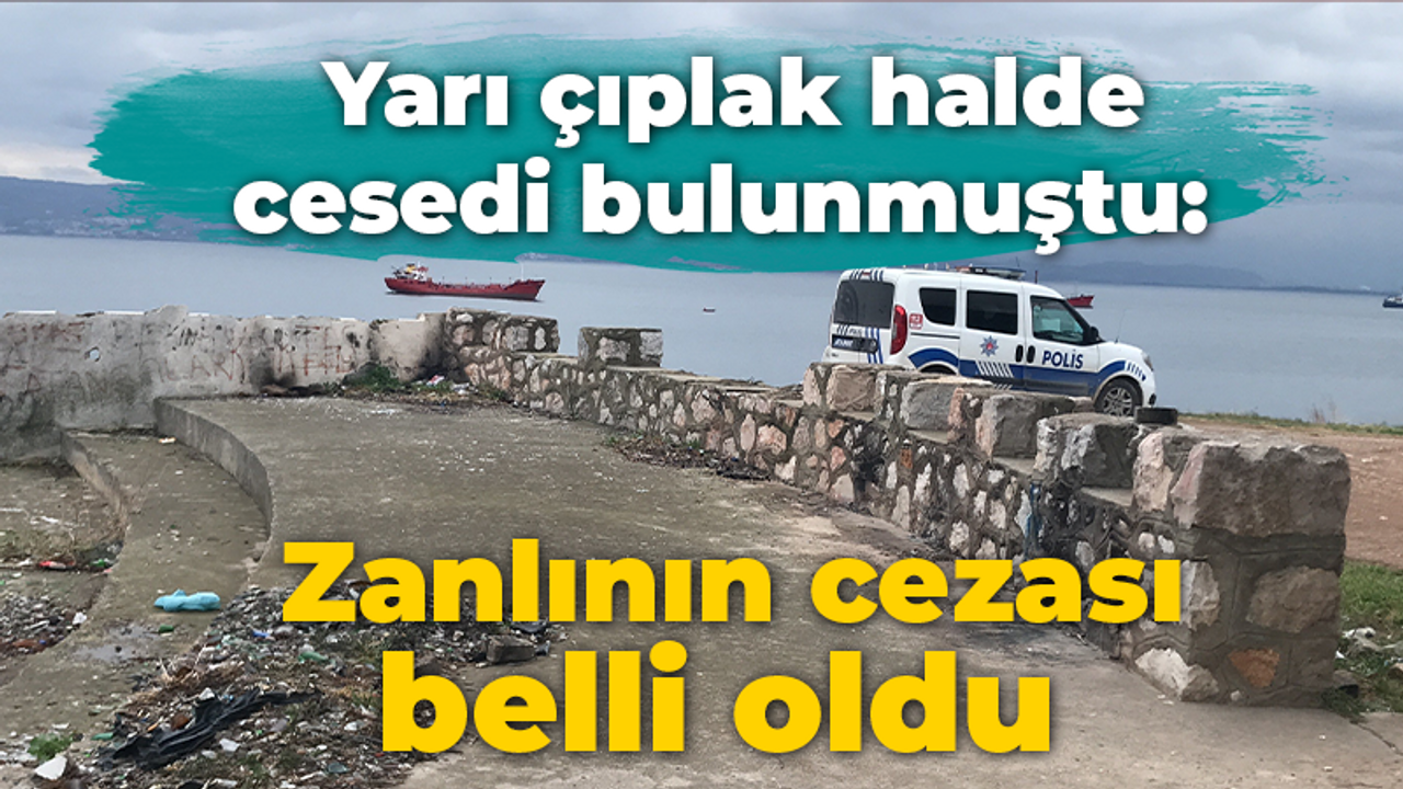 Yarı çıplak halde cesedi bulunmuştu: Zanlının cezası belli oldu