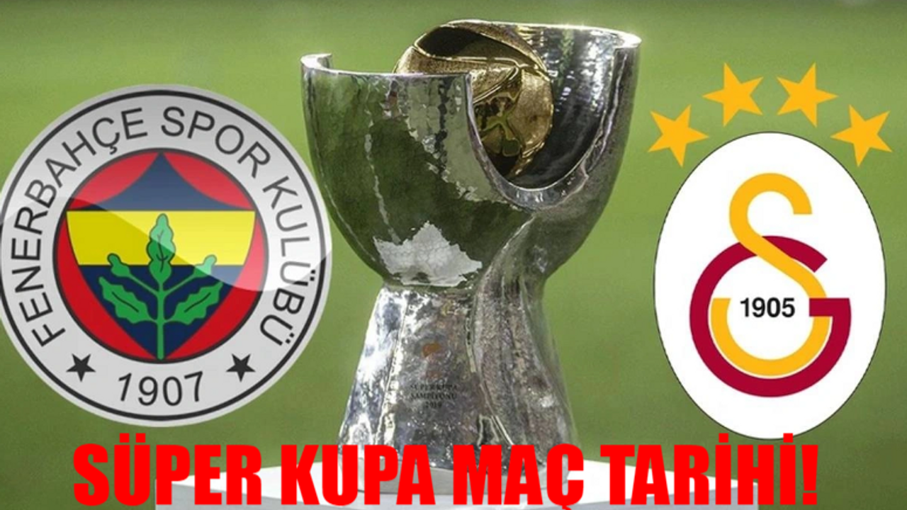 GS FB Süper Kupa Maçı Ne Zaman RESMEN AÇIKLANDI: Fenerbahçe Galatasaray Süper Kupa Maçı Ne Zaman? Süper Kupa Maç Tarihi