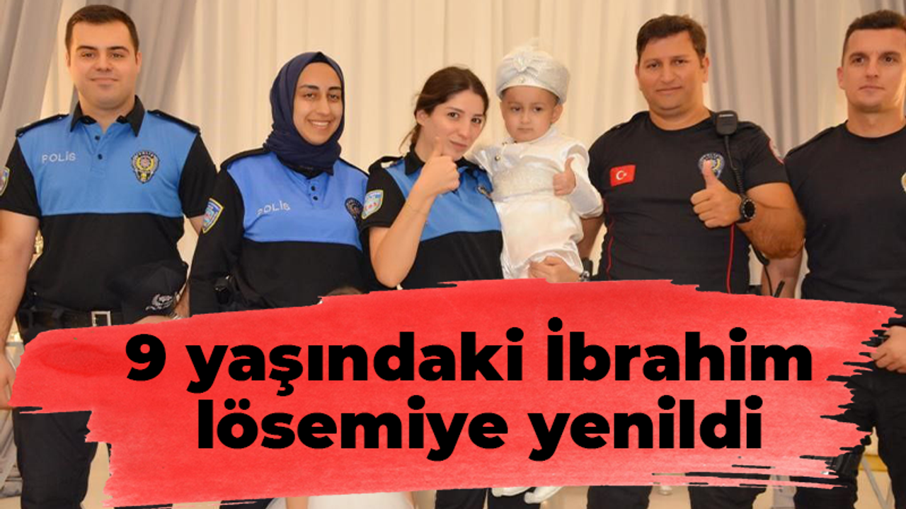 9 yaşındaki İbrahim lösemiye yenildi