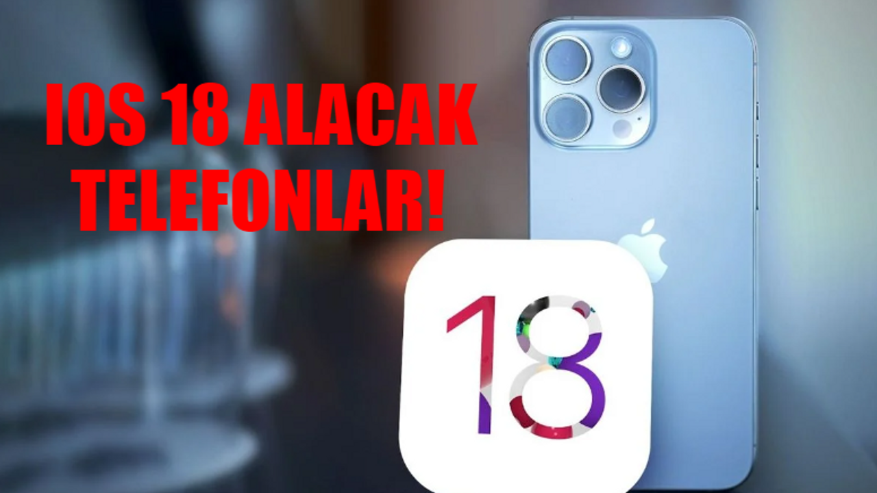 iPhone iOS 18 Alacak Telefonlar TAM LİSTE: iOS 18 Güncellemesi Hangi iPhone Modellerine Gelecek? İşte Madde Madde iOS 18 Özellikleri