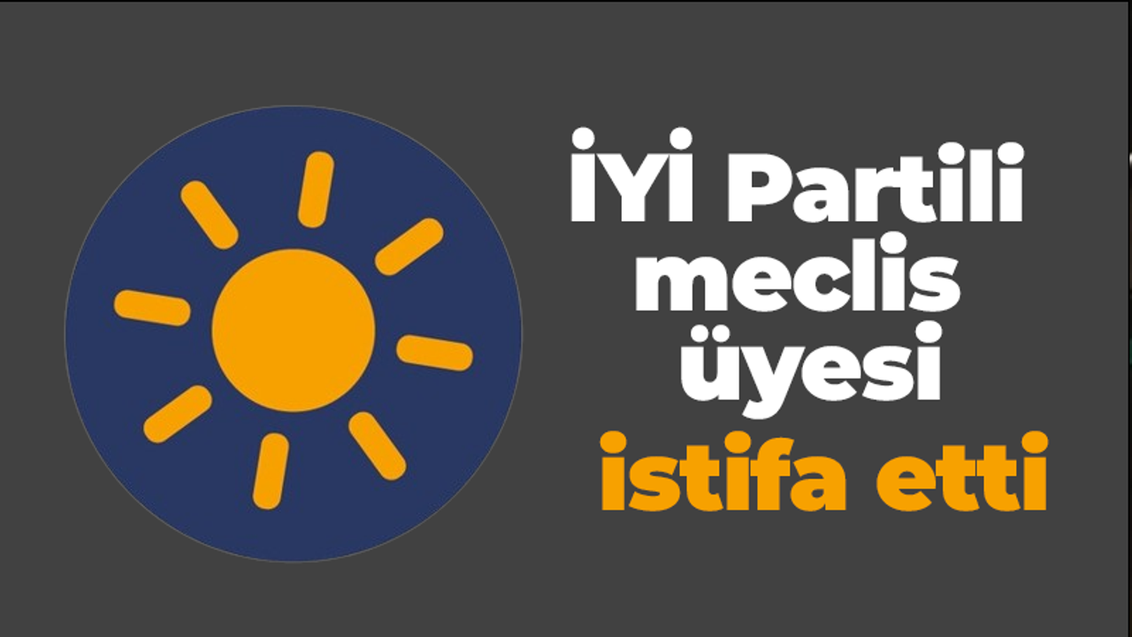 İYİ Partili meclis üyesi Sinan Yolcu istifa etti