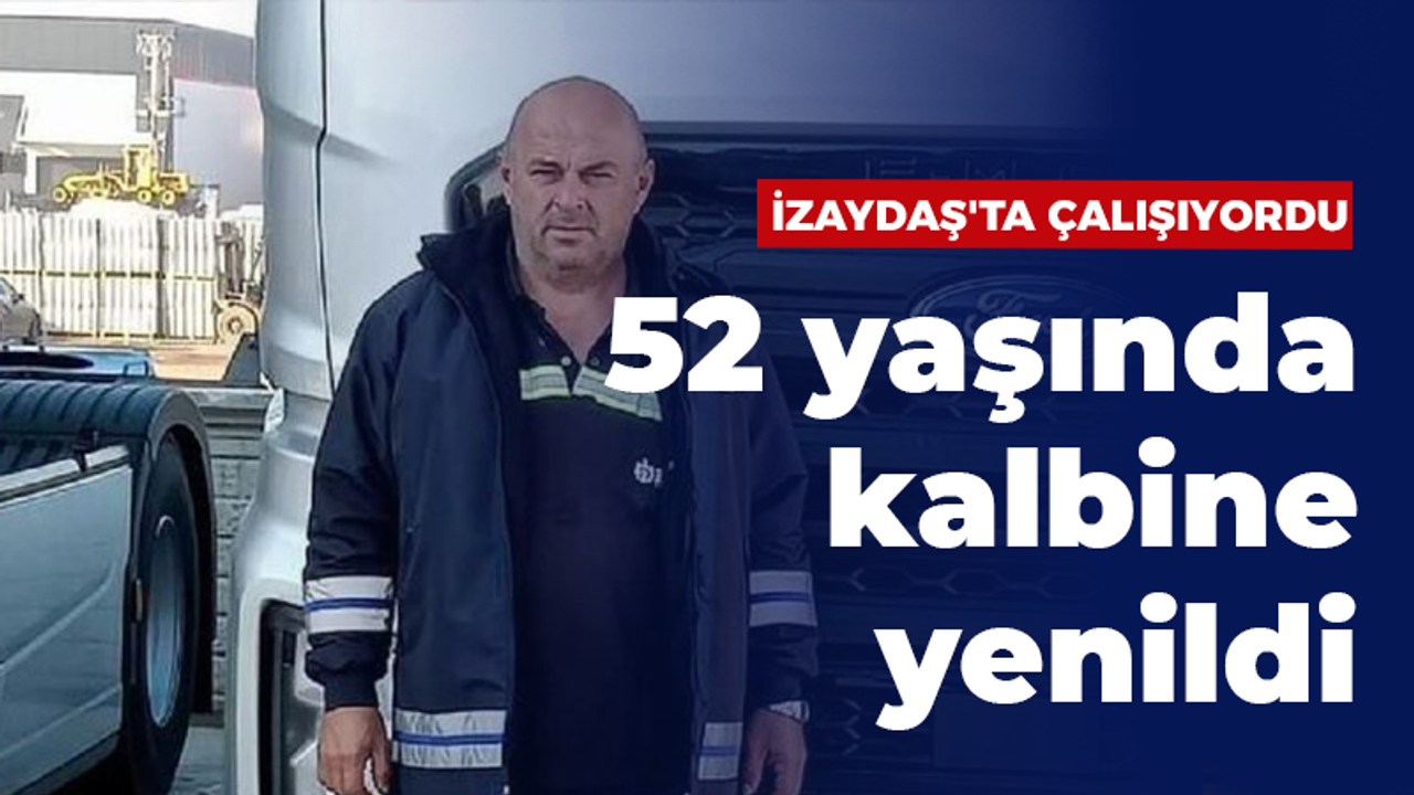 İZAYDAŞ çalışanı Muharrem Satır kalbine yenildi