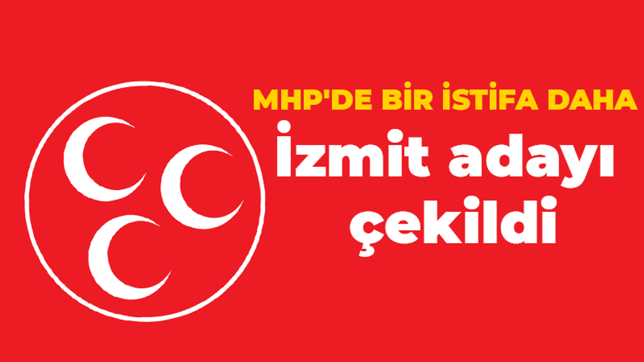 MHP’de bir istifa daha! İzmit adayı çekildi