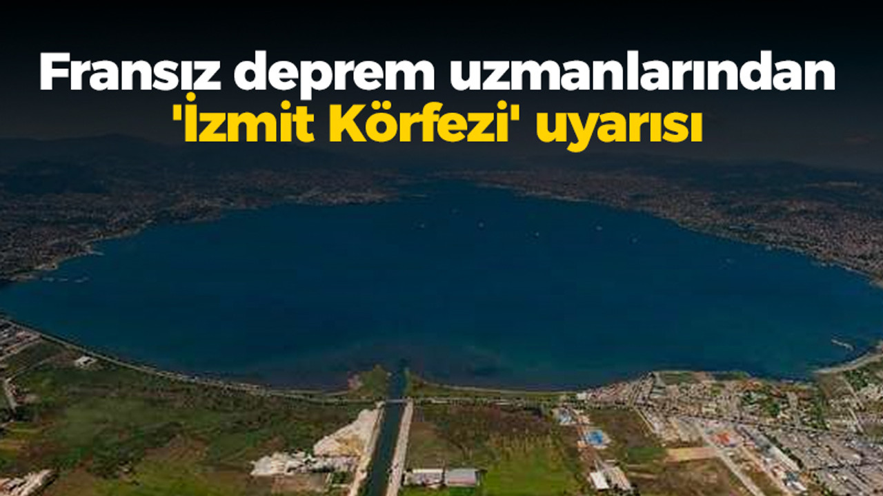 Fransız deprem uzmanlarından 'İzmit Körfezi' uyarısı