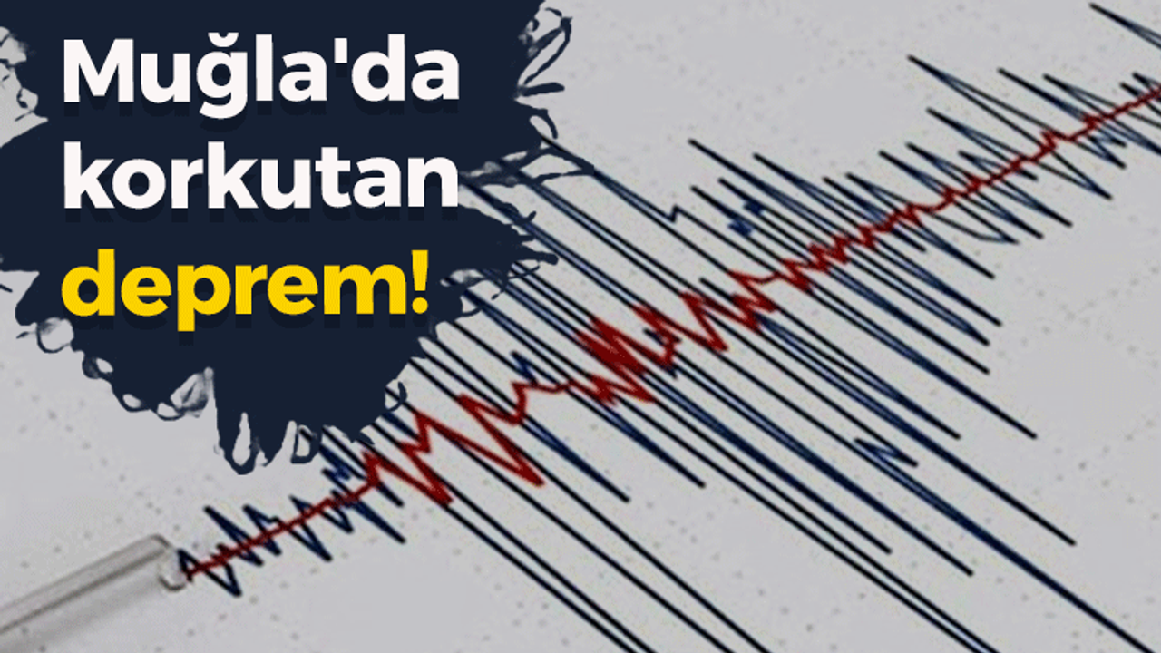 Muğla'da korkutan deprem!