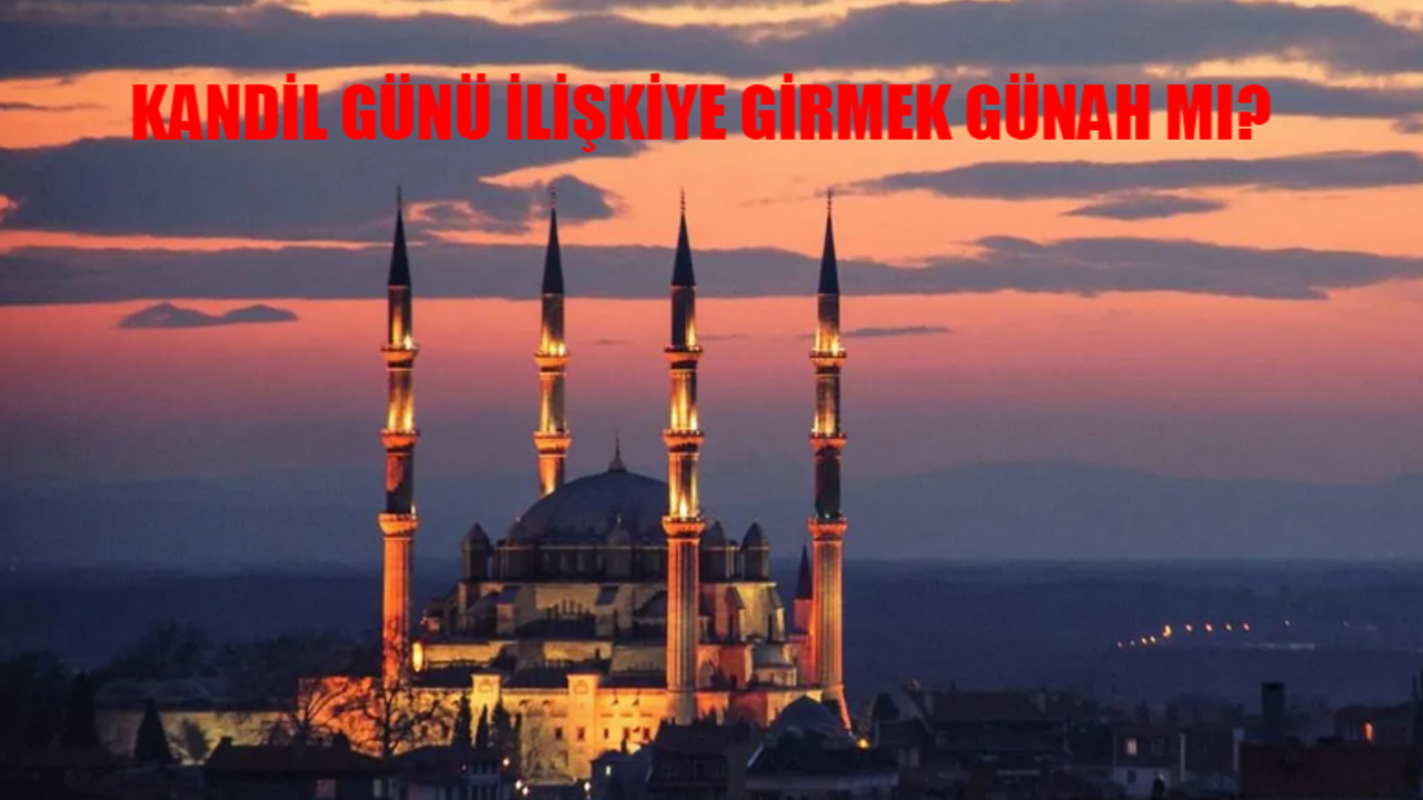 Kandil Günü İlişkiye Girilir Mi? Berat Kandilde İlişki Günah Mı? Kandilde İlişki Olur Mu Diyanet Açıklaması