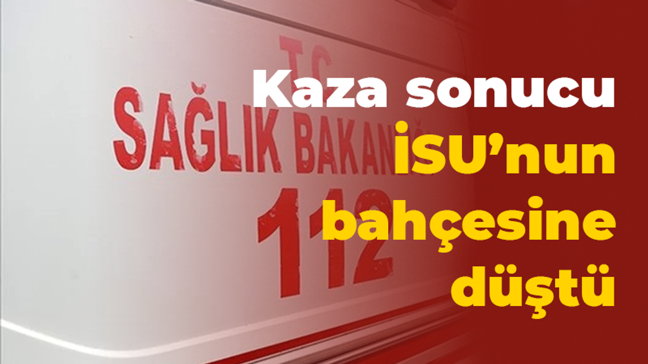 Kaza sonucu İSU'nun bahçesine düştü!