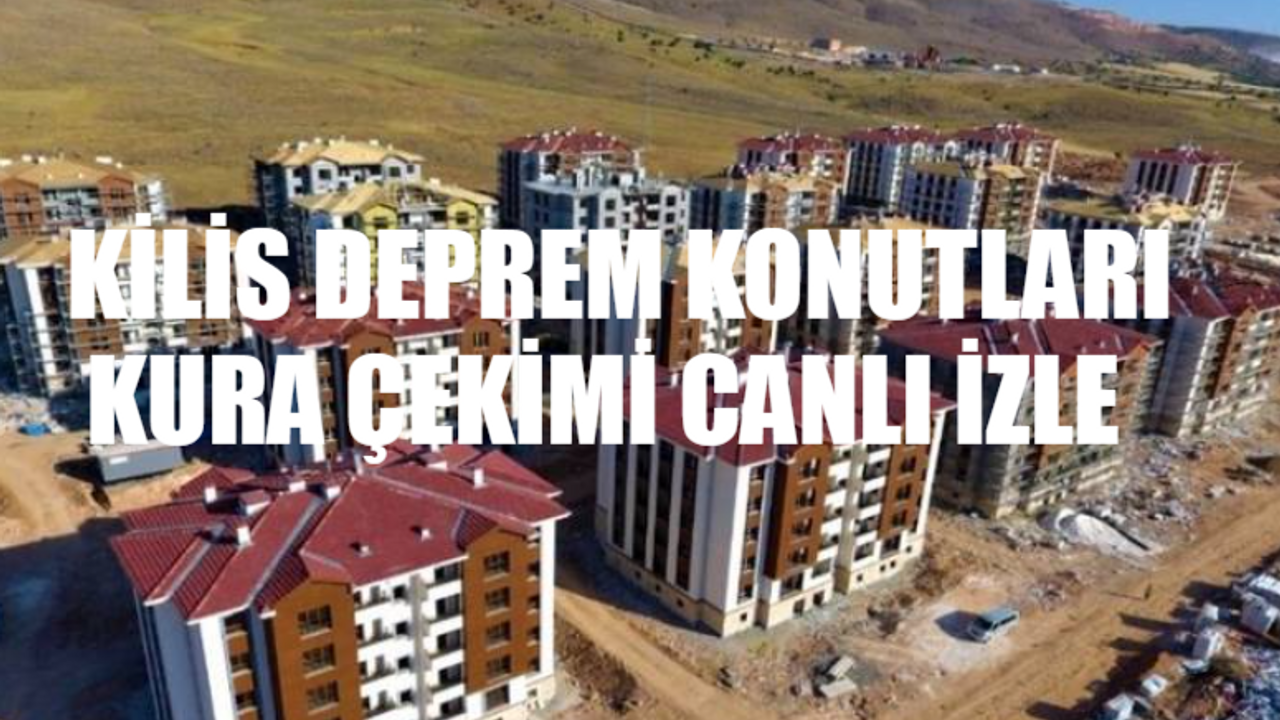 Kilis Deprem Konutları Kura Çekimi CANLI İZLE: AFAD Kilis Deprem Konutları Kura Sonuçları İSİM LİSTESİ! e-Devlet Kilis Deprem Konutları Kura Sonuçları Nasıl Bakılır?