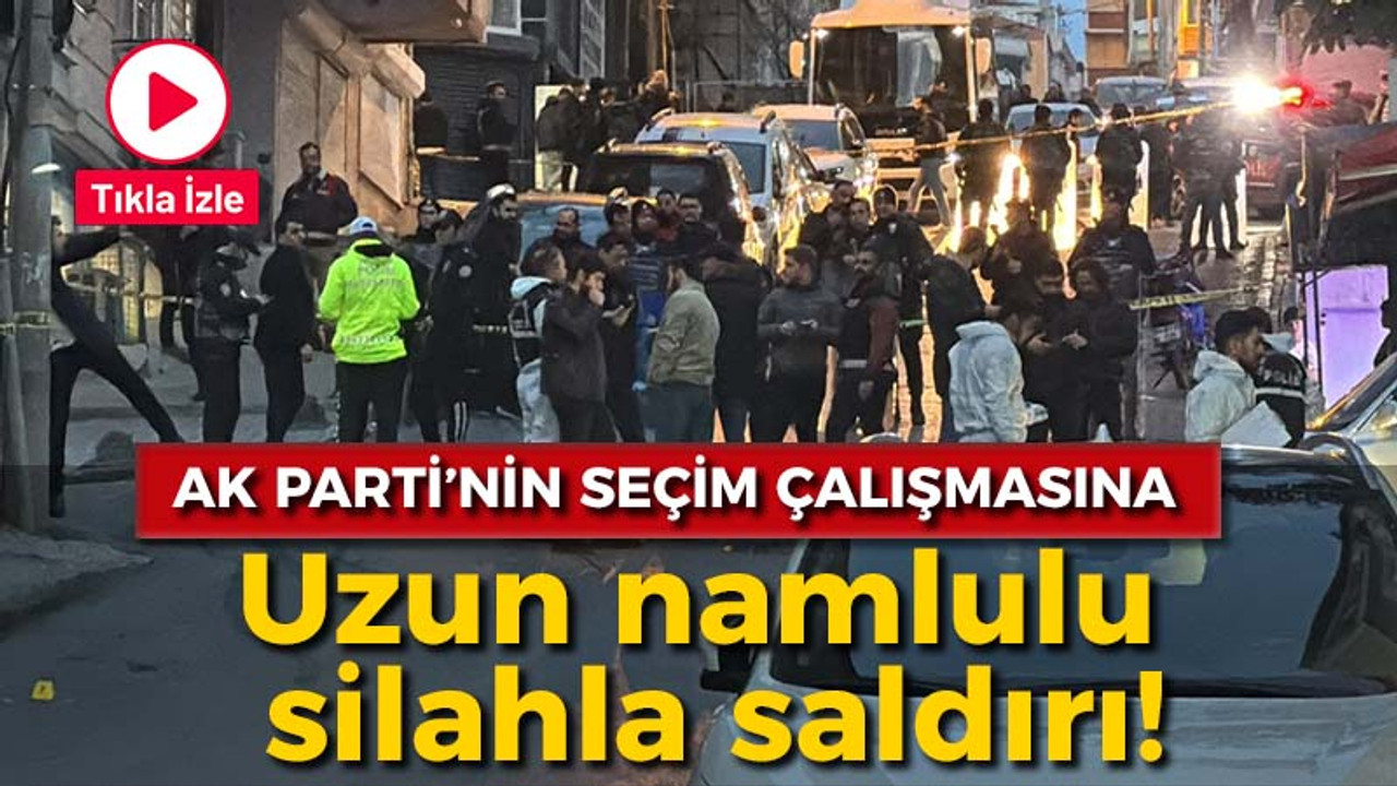 AK Parti'nin seçim çalışmasına uzun namlulu silahlarla saldırı!