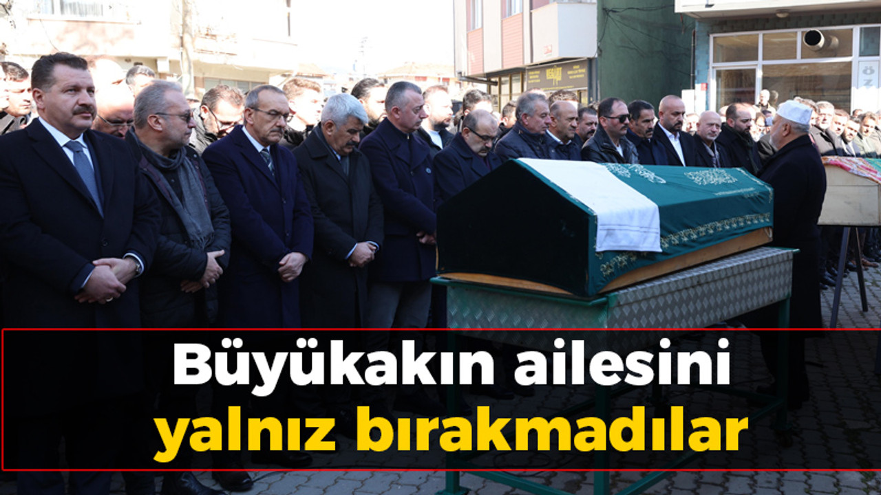 Büyükakın ailesini yalnız bırakmadılar