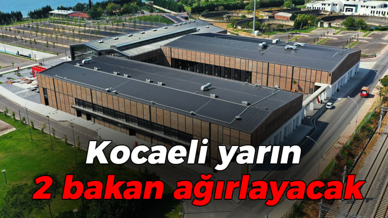 Kocaeli yarın 2 bakan ağırlayacak