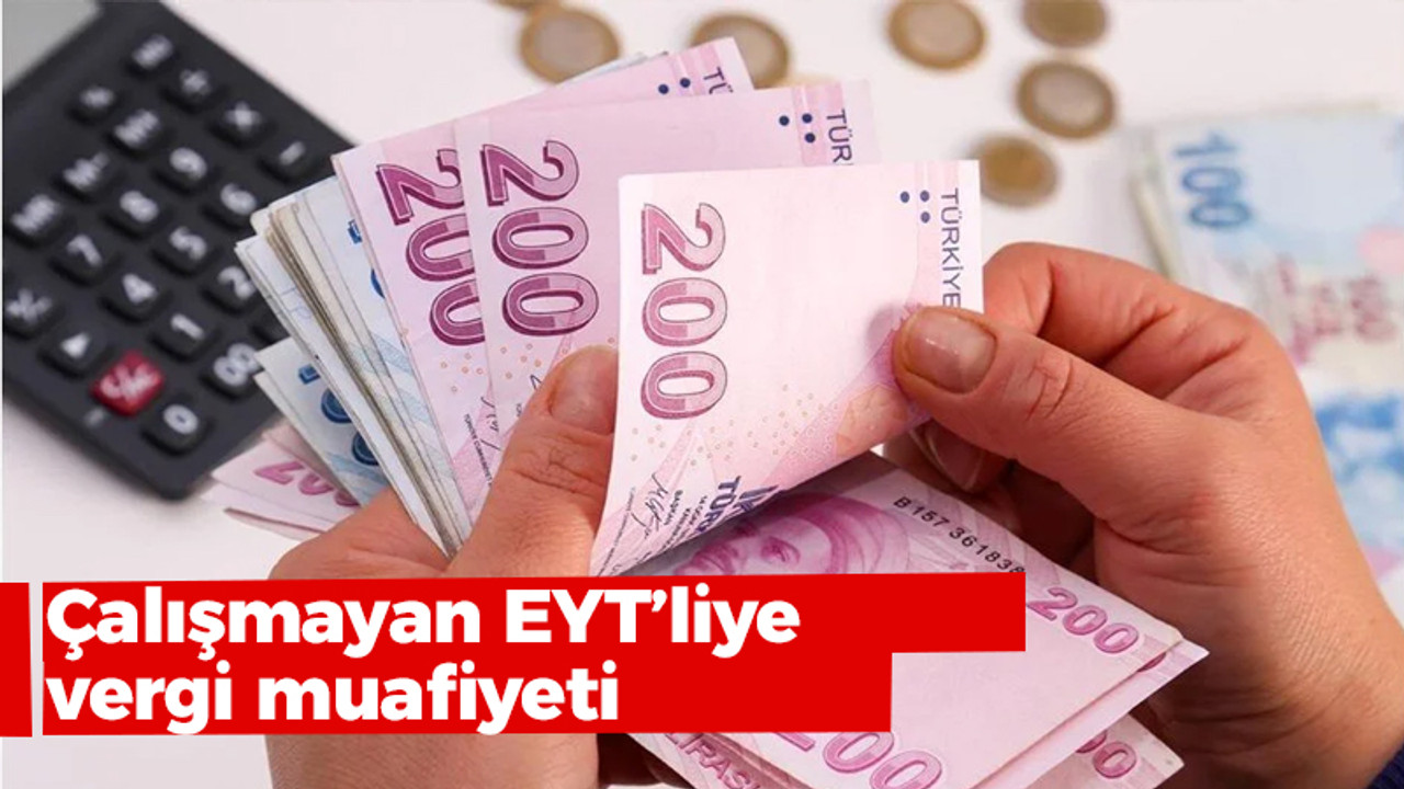 Çalışmayan EYT’liye vergi muafiyeti