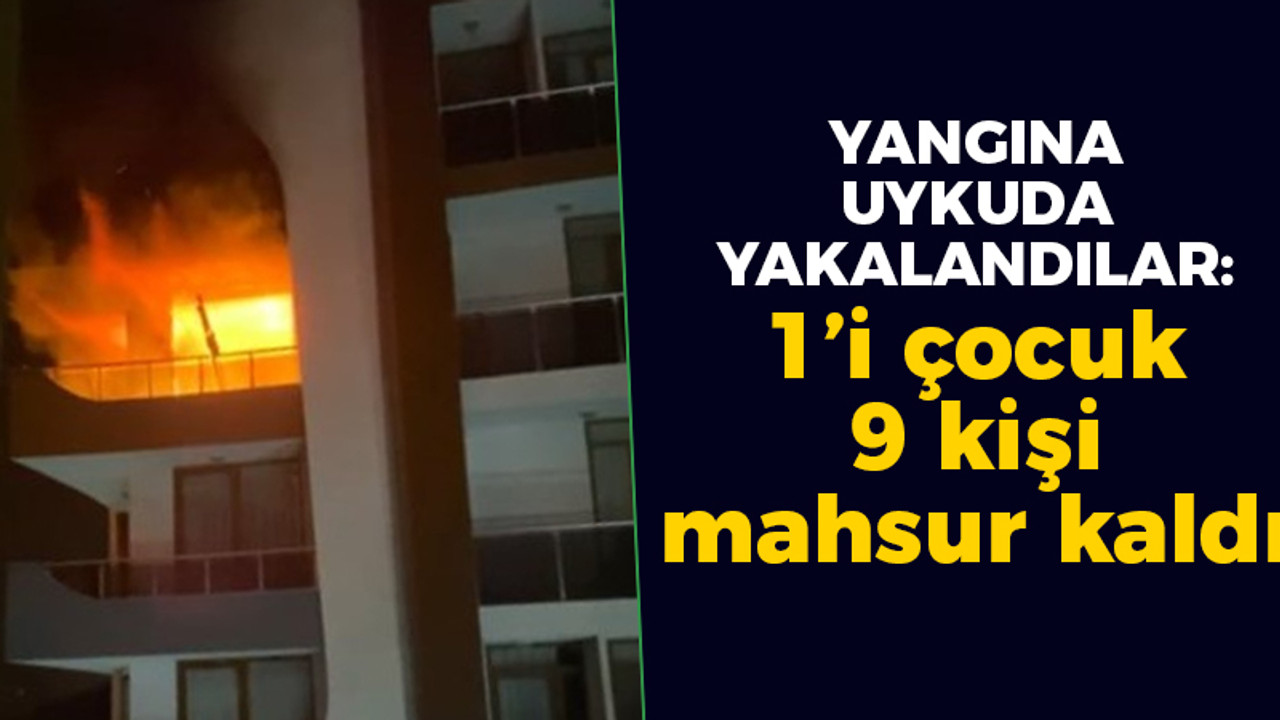 Yangına uykuda yakalandılar: 1'i çocuk 9 kişi mahsur kaldı