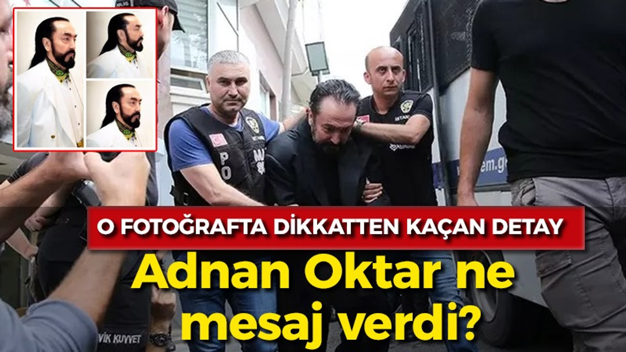 O fotoğrafta dikkatten kaçan detaylar! Adnan Oktar ne mesaj verdi?