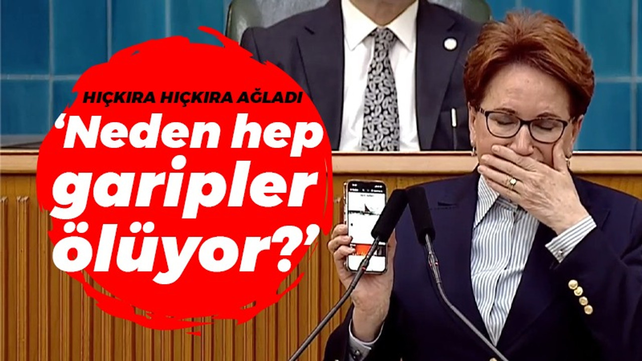 Meral Akşener kürsüde hıçkırarak ağladı!