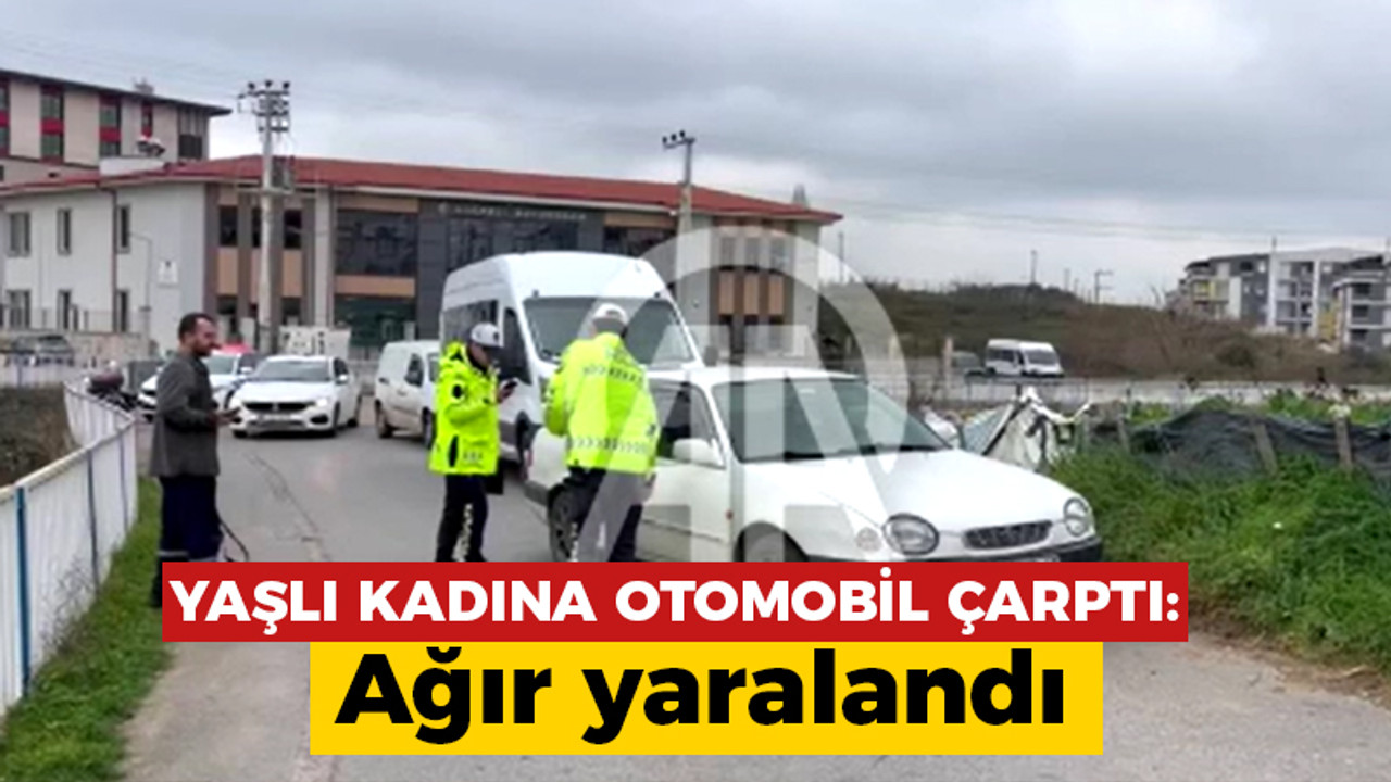 Yaşlı kadına otomobil çarptı: Ağır yaralandı