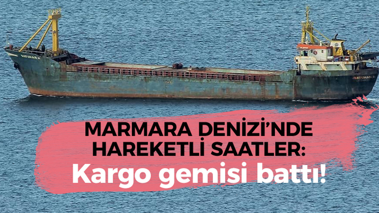 Marmara Denizi'nde sıcak saatler: Kargo gemisi battı!