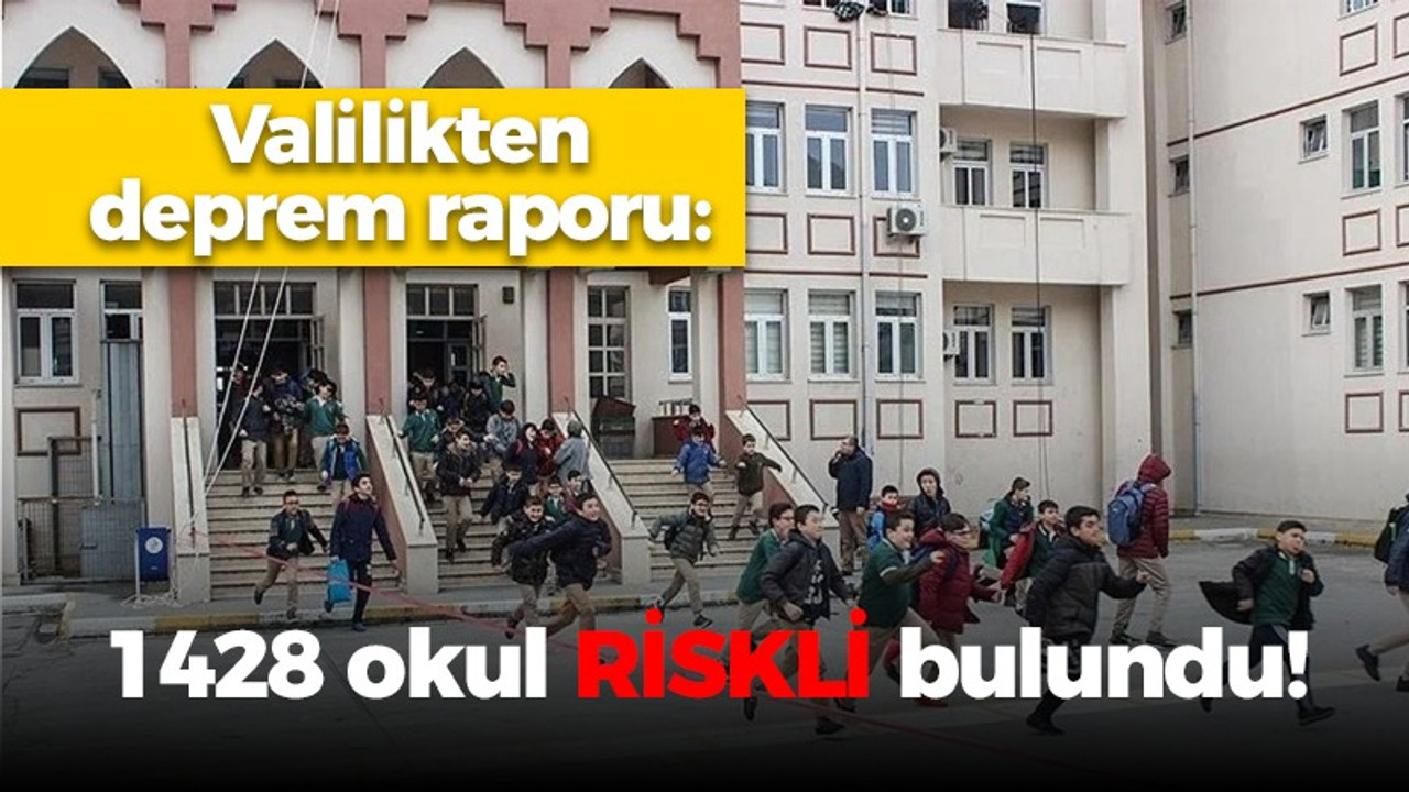 Valilikten deprem raporu: 1428 okul riskli bulundu