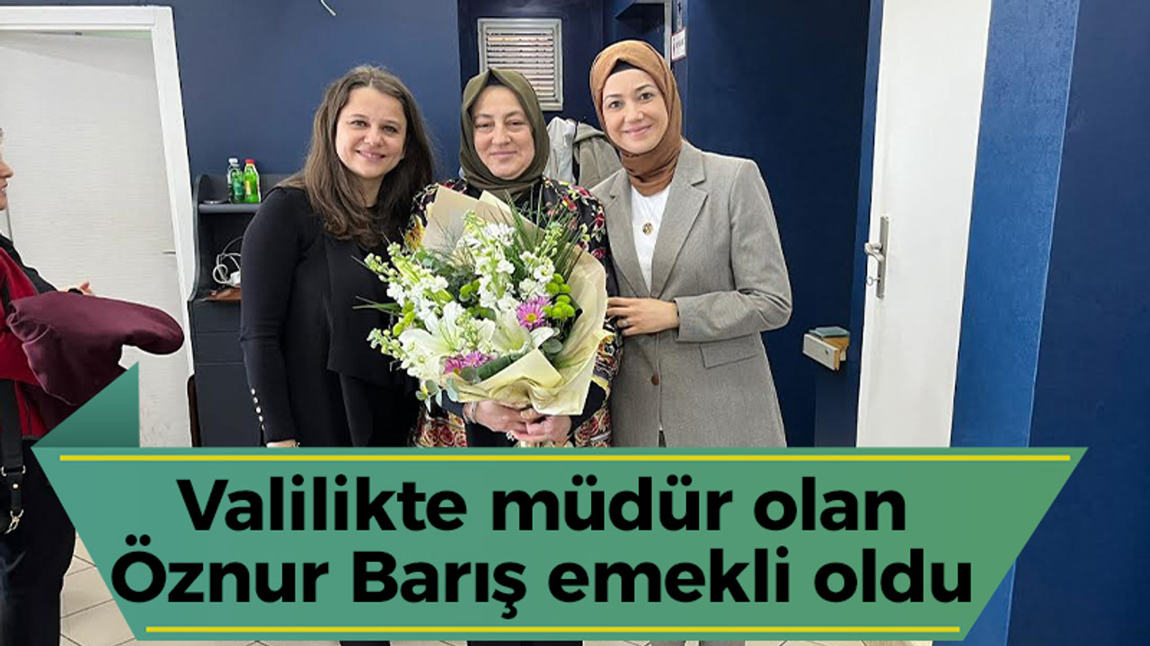 Valilikte müdür olan Öznur Barış emekli oldu